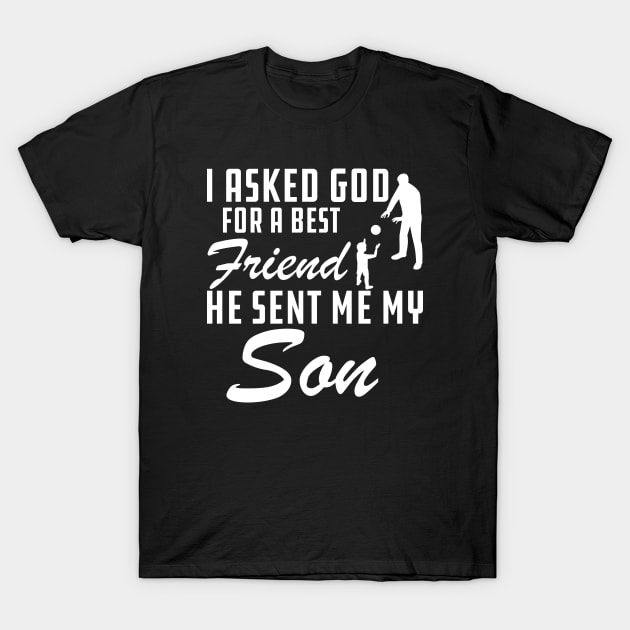 Father - I asked god for a best friend He sent me my son T-Shirt by KC Happy Shop